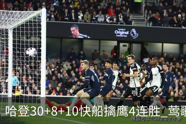 哈登30+8+10快船擒鹰4连胜 莺歌41分鹈鹕屠龙